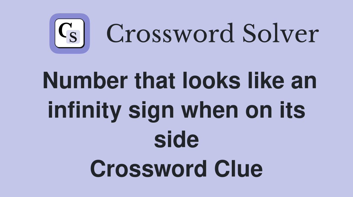 Number that looks like an infinity sign when on its side Crossword